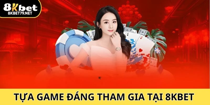 Điểm danh những tựa game đáng trải nghiệm có trong giới thiệu 8Kbet