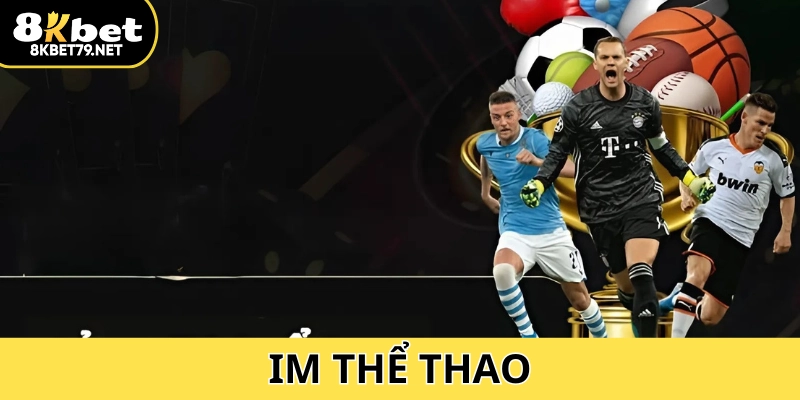 IM Thể Thao 8Kbet: Sàn Cược Chuẩn, Kèo Minh Bạch