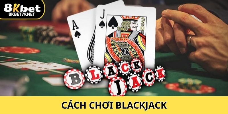 Hướng Dẫn Cách Chơi Blackjack Hiệu Quả Cho Các Tay Cược