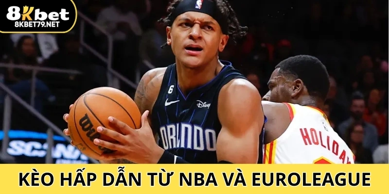 Kịch tính với kèo hấp dẫn từ NBA và EuroLeague