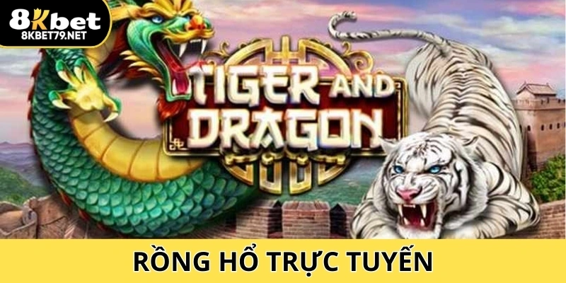 Rồng Hổ trực tuyến - Tìm Hiểu Cách Chơi, Mẹo Hay Tại 8Kbet