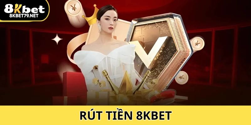 Rút Tiền 8Kbet: Hướng Dẫn Thực Hiện Nhanh, Giao Dịch Mọi Lúc
