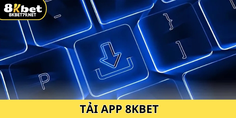 Tải App 8Kbet: Trải Nghiệm Cá Cược Tiện Lợi Trên Điện Thoại