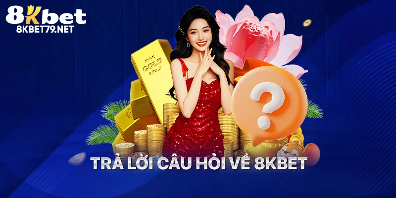 Trả lời câu hỏi về 8Kbet
