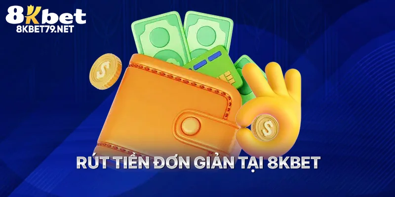 Rút tiền đơn giản tại 8Kbet