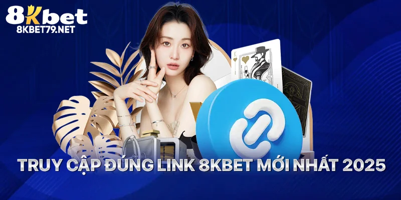 Truy cập đúng link 8Kbet mới nhất 2025