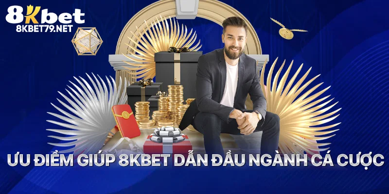 Ưu điểm giúp 8Kbet dẫn đầu ngành cá cược