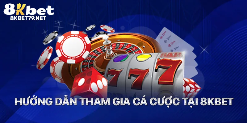 Hướng dẫn tham gia cá cược tại 8KBET